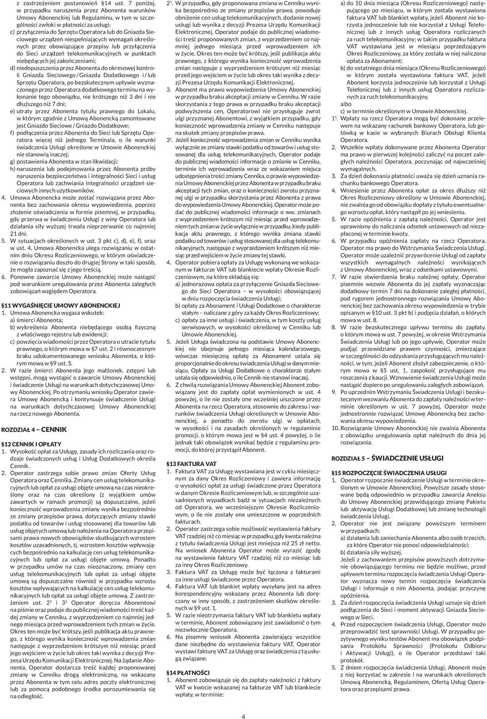 Sieciowego urządzeń niespełniających wymagań określonych przez obowiązujące przepisy lub przyłączenia do Sieci urządzeń telekomunikacyjnych w punktach niebędących jej zakończeniami; d)