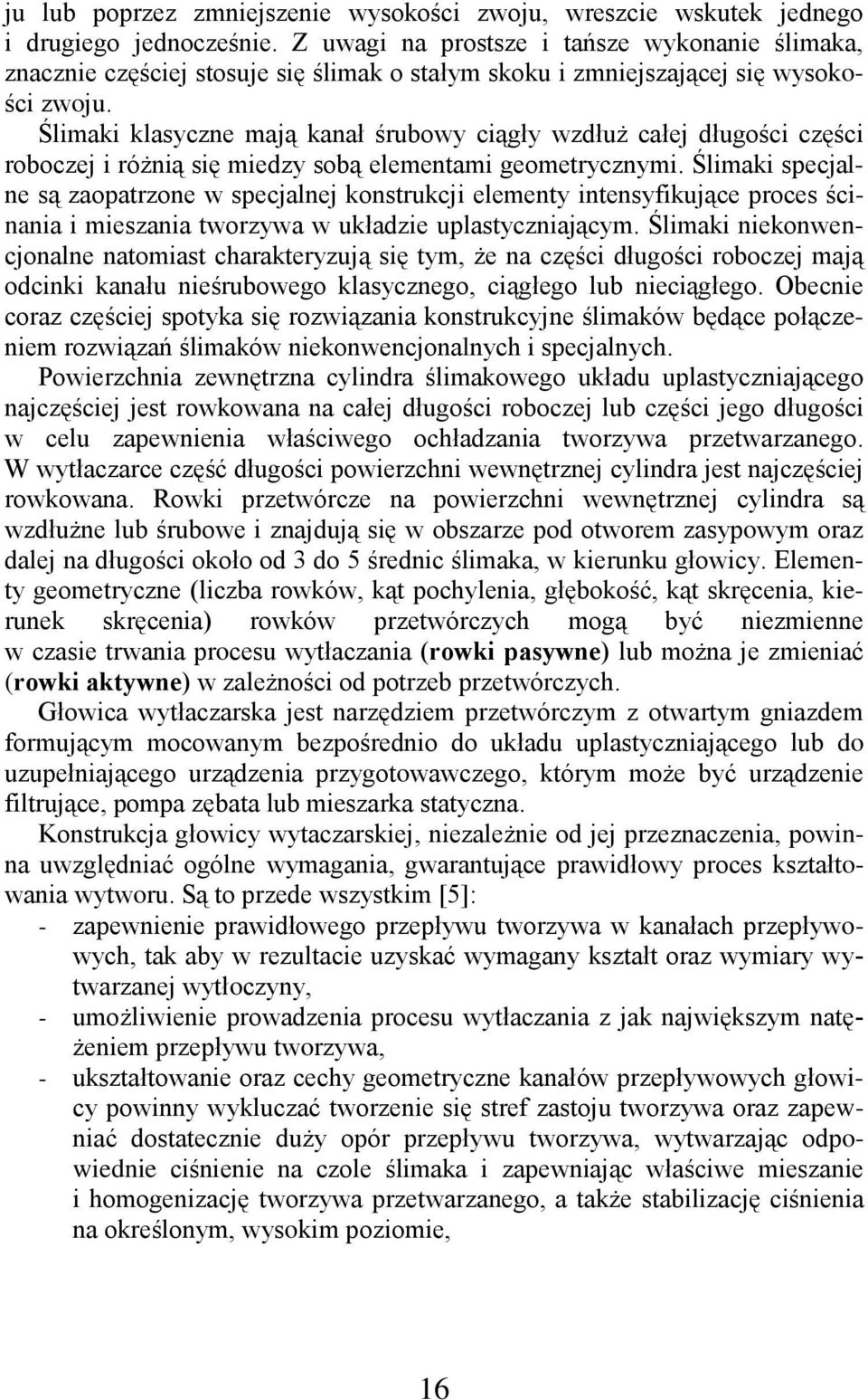 Ślimaki klasyczne mają kanał śrubowy ciągły wzdłuż całej długości części roboczej i różnią się miedzy sobą elementami geometrycznymi.