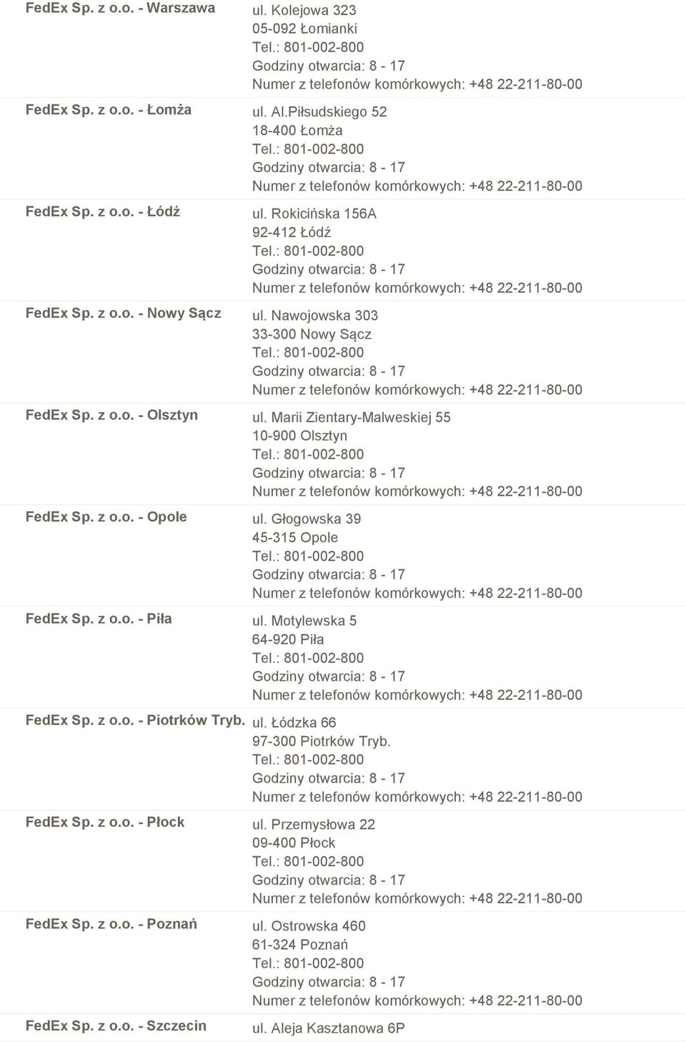 Marii Zientary-Malweskiej 55 10-900 Olsztyn FedEx Sp. z o.o. - Opole ul. Głogowska 39 45-315 Opole FedEx Sp. z o.o. - Piła ul. Motylewska 5 64-920 Piła FedEx Sp. z o.o. - Piotrków Tryb.