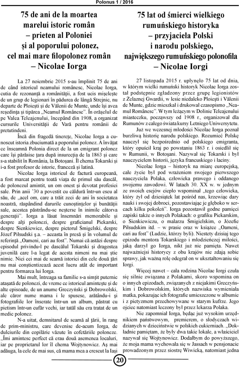 de Munte, unde își avea reședința și tipărea Neamul Românesc. În orășelul de pe Valea Teleajenului, începând din 1908, a organizat cursurile Universității de Vară pentru românii de pretutindeni.