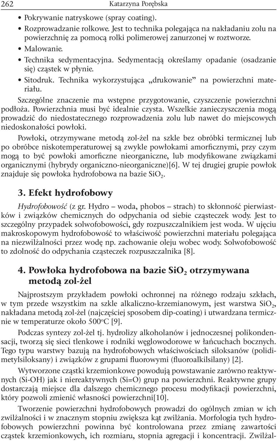 Szczególne znaczenie ma wstępne przygotowanie, czyszczenie powierzchni podłoża. Powierzchnia musi być idealnie czysta.