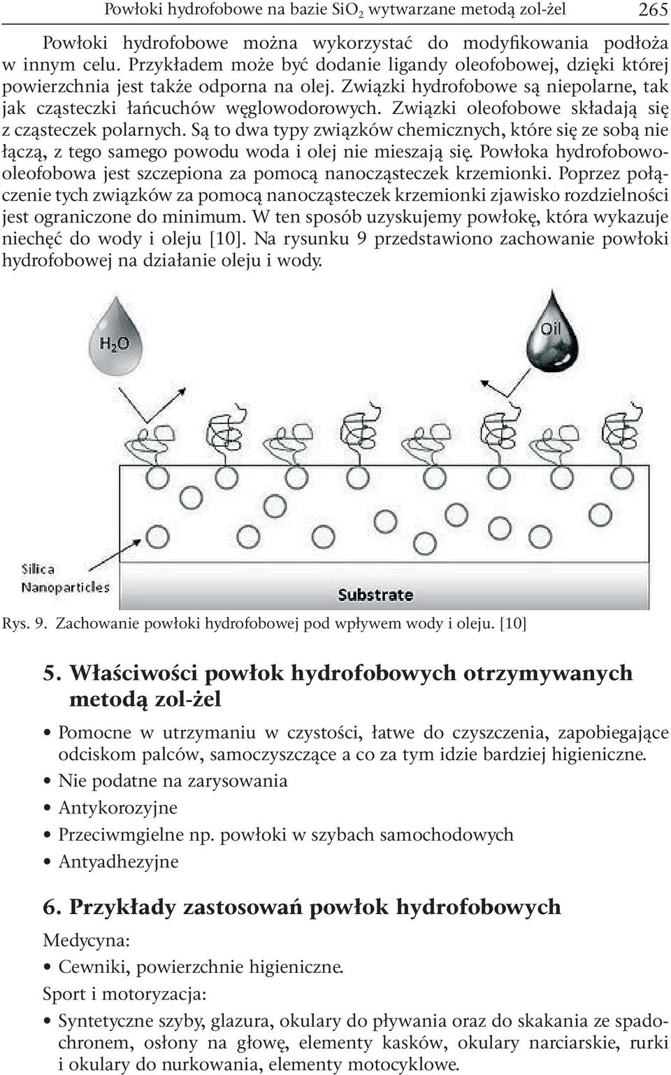 Związki oleofobowe składają się z cząsteczek polarnych. Są to dwa typy związków chemicznych, które się ze sobą nie łączą, z tego samego powodu woda i olej nie mieszają się.