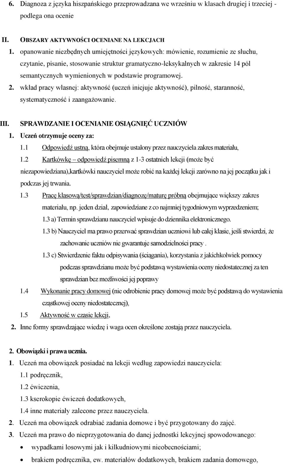 podstawie programowej. 2. wkład pracy własnej: aktywność (uczeń inicjuje aktywność), pilność, staranność, systematyczność i zaangażowanie. III. SPRAWDZANIE I OCENIANIE OSIĄGNIĘĆ UCZNIÓW 1.