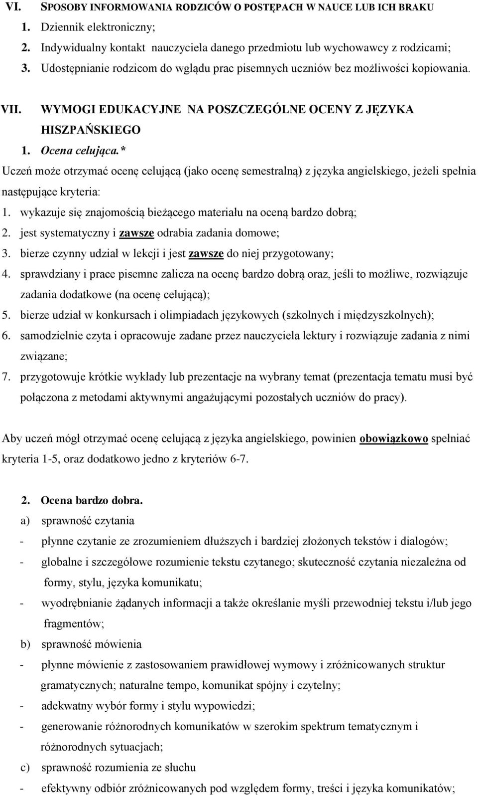 * Uczeń może otrzymać ocenę celującą (jako ocenę semestralną) z języka angielskiego, jeżeli spełnia następujące kryteria: 1. wykazuje się znajomością bieżącego materiału na oceną bardzo dobrą; 2.