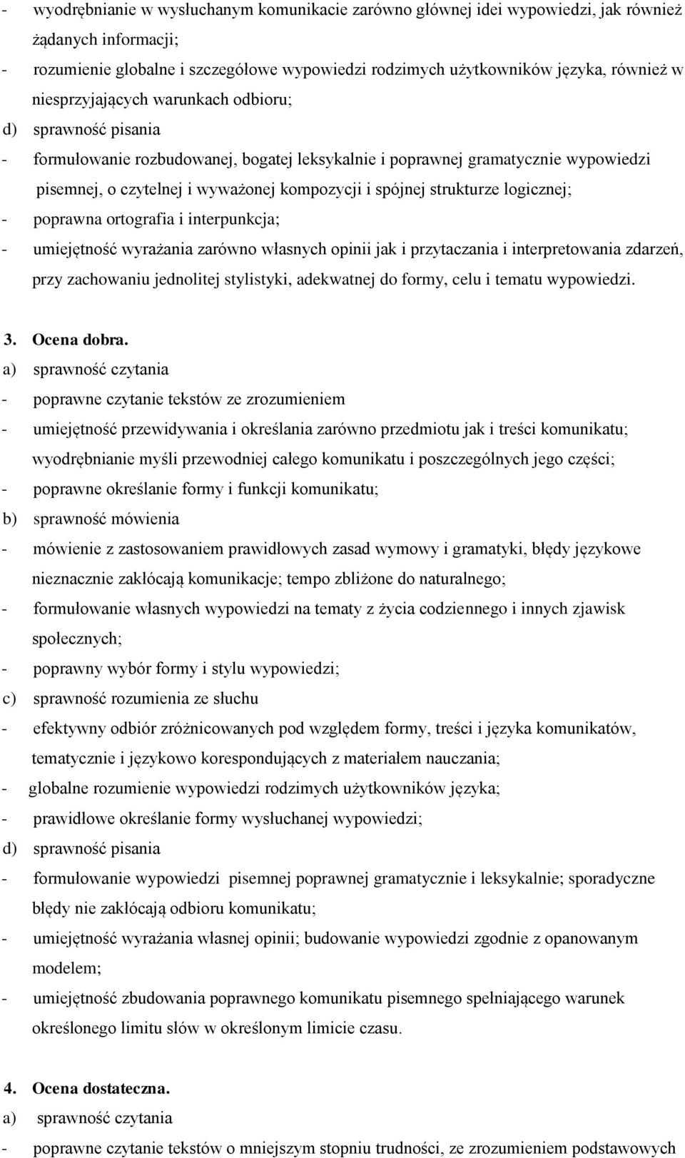 strukturze logicznej; - poprawna ortografia i interpunkcja; - umiejętność wyrażania zarówno własnych opinii jak i przytaczania i interpretowania zdarzeń, przy zachowaniu jednolitej stylistyki,