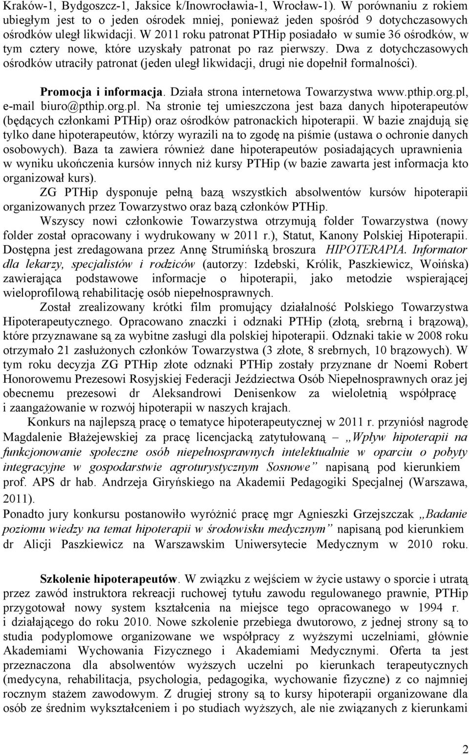 Dwa z dotychczasowych ośrodków utraciły patronat (jeden uległ likwidacji, drugi nie dopełnił formalności). Promocja i informacja. Działa strona internetowa Towarzystwa www.pthip.org.