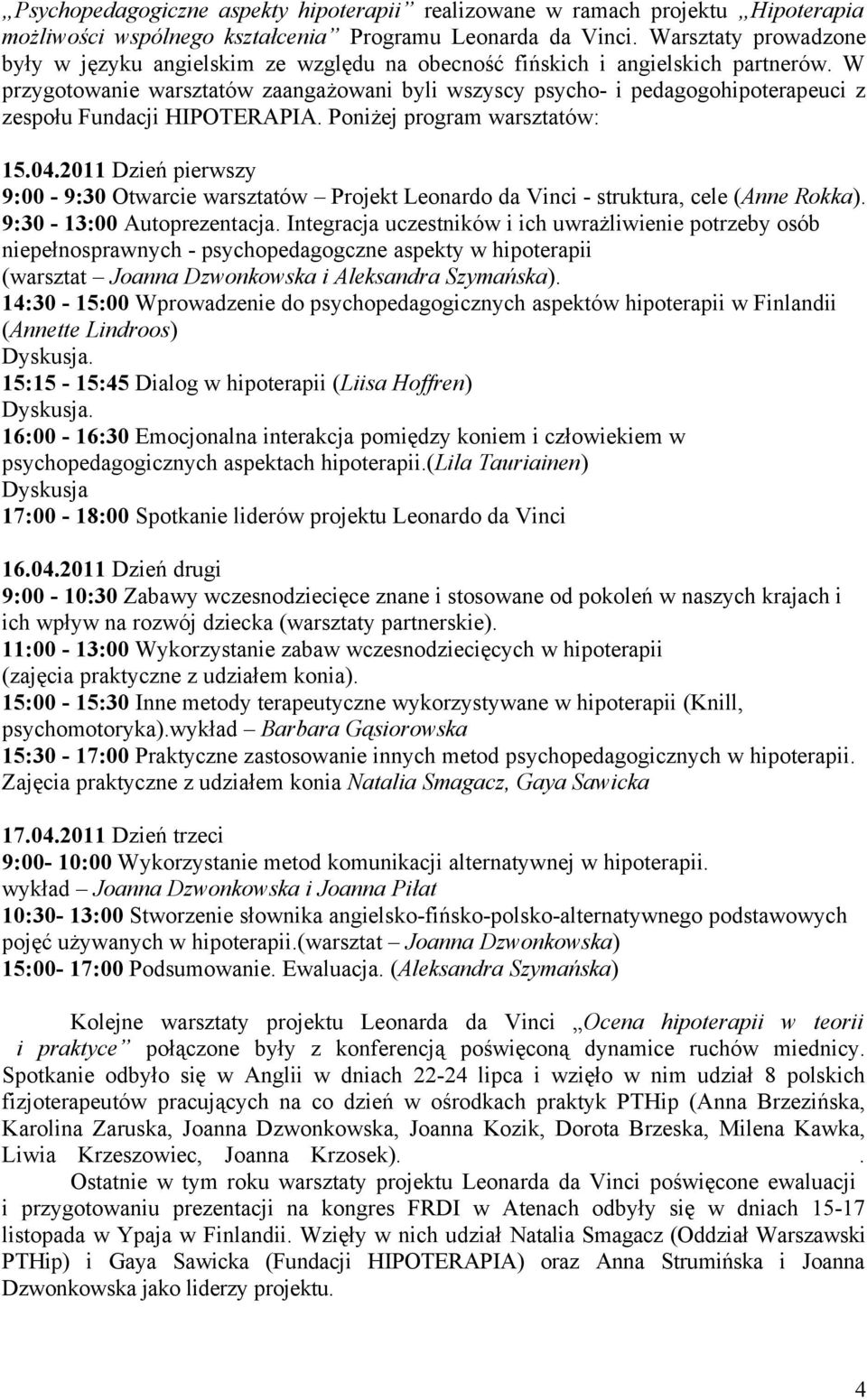 W przygotowanie warsztatów zaangażowani byli wszyscy psycho- i pedagogohipoterapeuci z zespołu Fundacji HIPOTERAPIA. Poniżej program warsztatów: 15.04.
