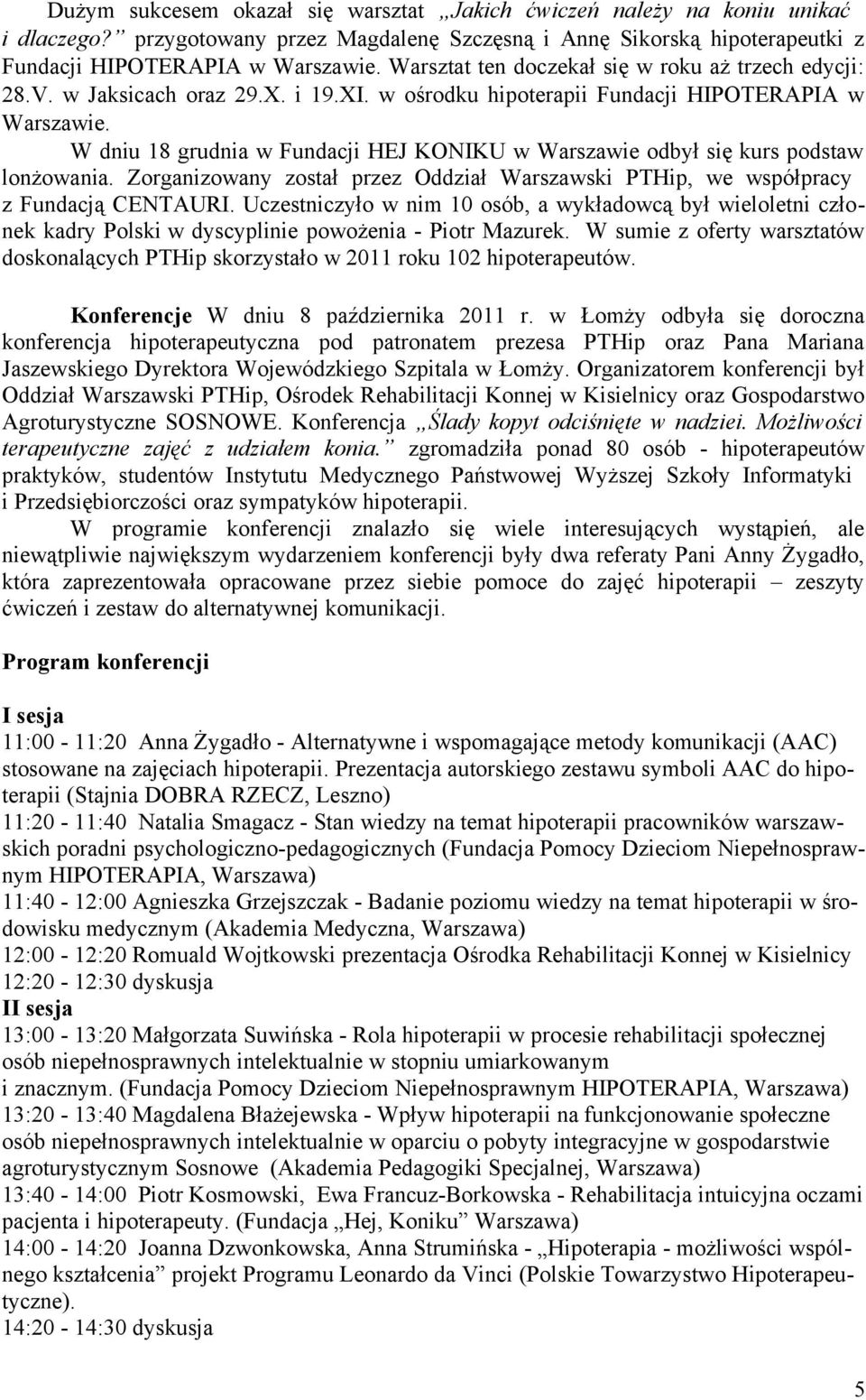 W dniu 18 grudnia w Fundacji HEJ KONIKU w Warszawie odbył się kurs podstaw lonżowania. Zorganizowany został przez Oddział Warszawski PTHip, we współpracy z Fundacją CENTAURI.