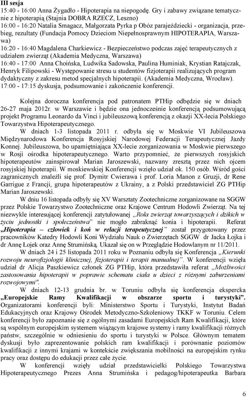Dzieciom Niepełnosprawnym HIPOTERAPIA, Warszawa) 16:20-16:40 Magdalena Charkiewicz - Bezpieczeństwo podczas zajęć terapeutycznych z udziałem zwierząt (Akademia Medyczna, Warszawa) 16:40-17:00 Anna