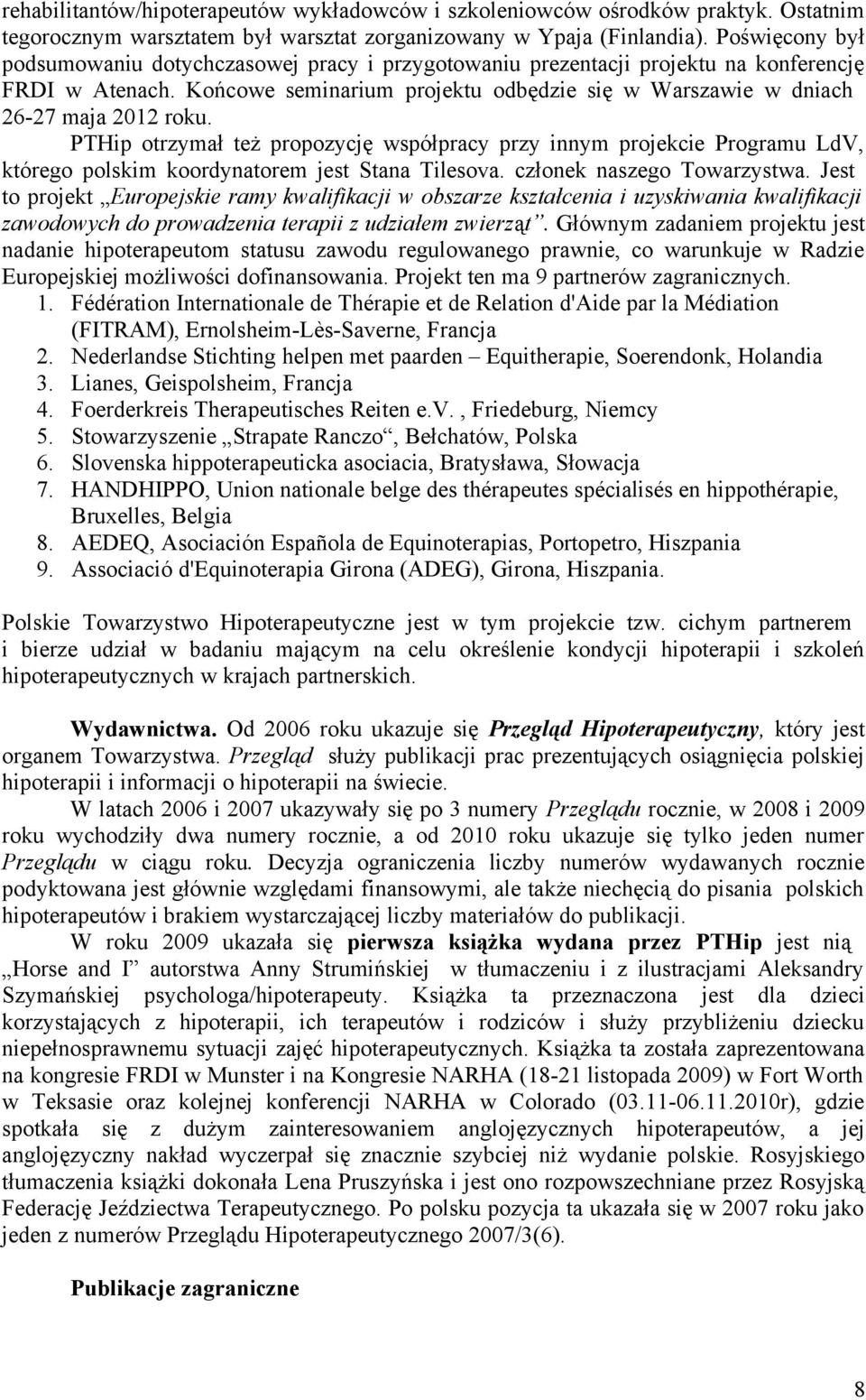PTHip otrzymał też propozycję współpracy przy innym projekcie Programu LdV, którego polskim koordynatorem jest Stana Tilesova. członek naszego Towarzystwa.