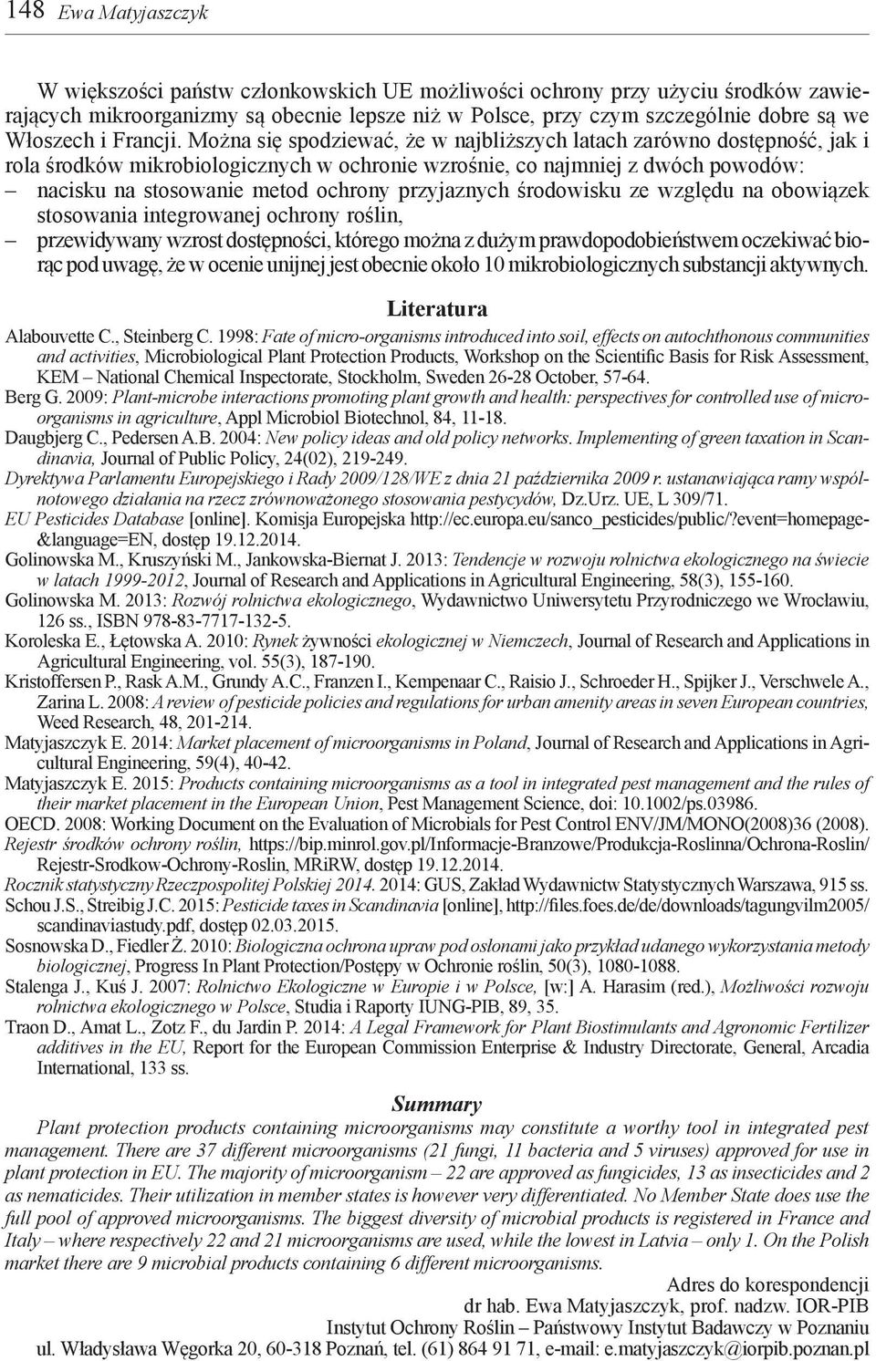 Można się spodziewać, że w najbliższych latach zarówno dostępność, jak i rola środków mikrobiologicznych w ochronie wzrośnie, co najmniej z dwóch powodów: nacisku na stosowanie metod ochrony