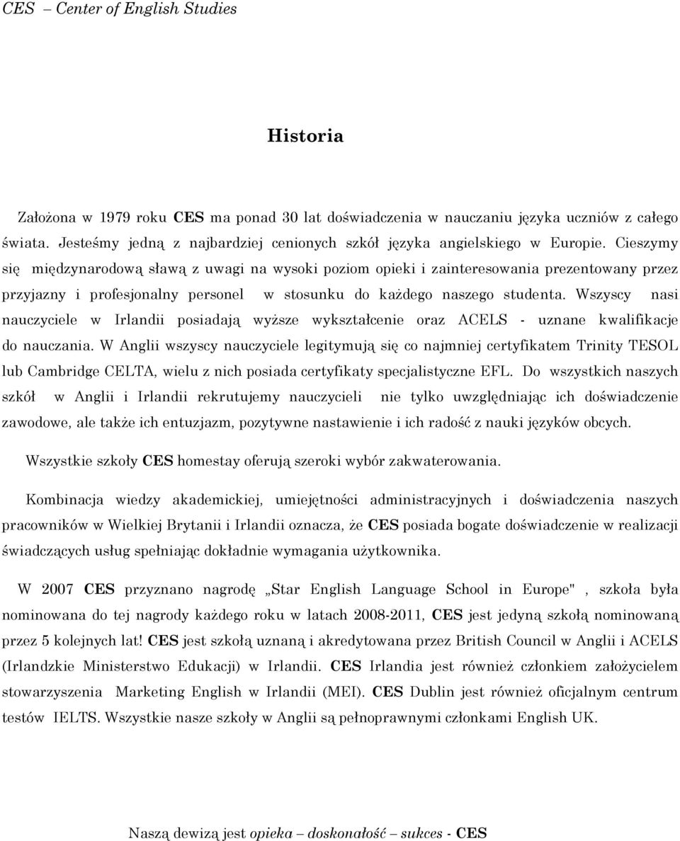 Cieszymy się międzynarodową sławą z uwagi na wysoki poziom opieki i zainteresowania prezentowany przez przyjazny i profesjonalny personel w stosunku do każdego naszego studenta.