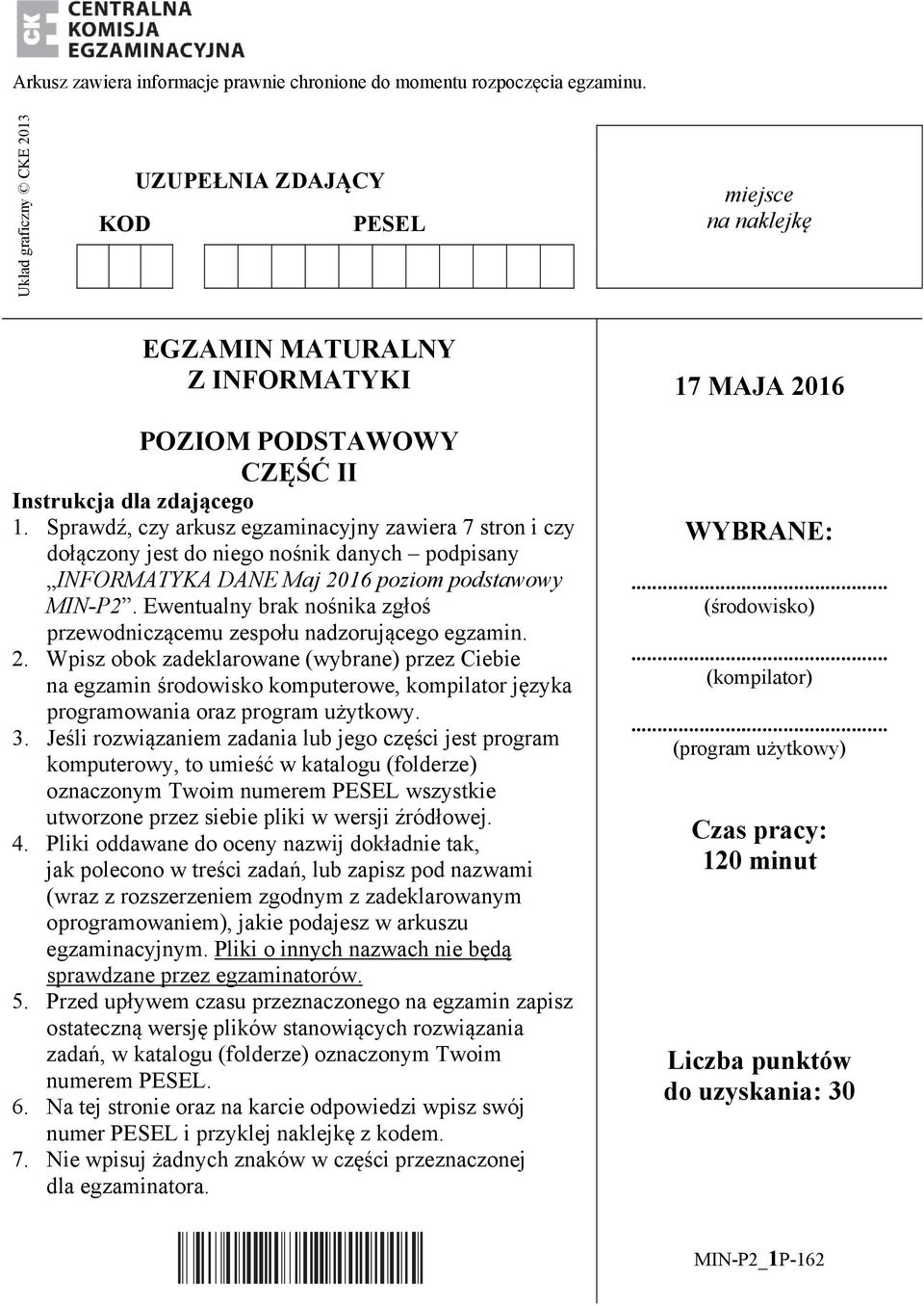 Sprawdź, czy arkusz egzaminacyjny zawiera 7 stron i czy dołączony jest do niego nośnik danych podpisany INFORMATYKA DANE Maj 2016 poziom podstawowy MIN-P2.