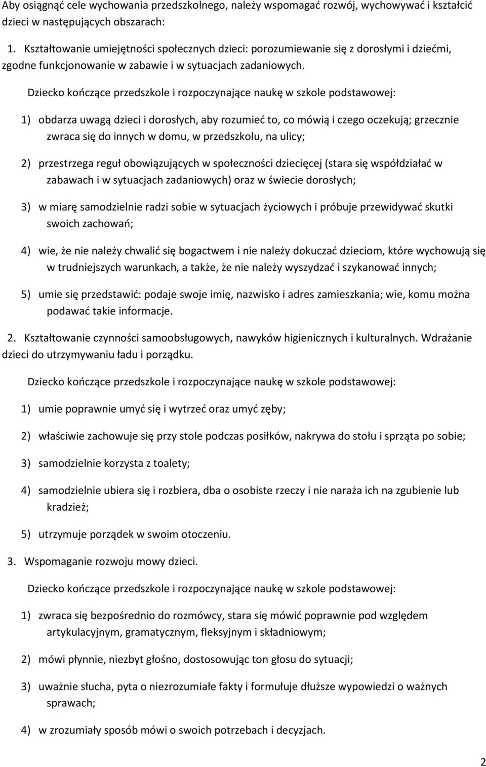 1) obdarza uwagą dzieci i dorosłych, aby rozumieć to, co mówią i czego oczekują; grzecznie zwraca się do innych w domu, w przedszkolu, na ulicy; 2) przestrzega reguł obowiązujących w społeczności