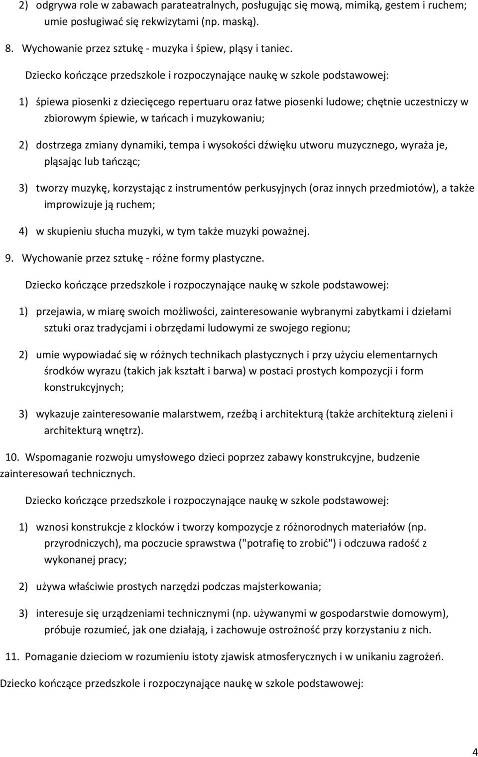 utworu muzycznego, wyraża je, pląsając lub tańcząc; 3) tworzy muzykę, korzystając z instrumentów perkusyjnych (oraz innych przedmiotów), a także improwizuje ją ruchem; 4) w skupieniu słucha muzyki, w