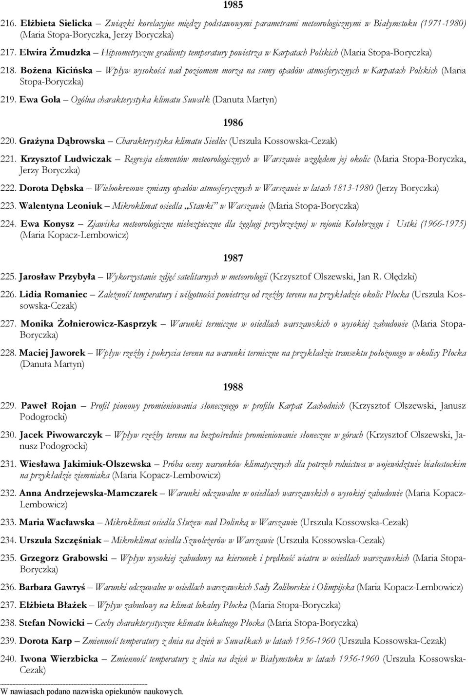 Bożena Kicińska Wpływ wysokości nad poziomem morza na sumy opadów atmosferycznych w Karpatach Polskich (Maria Stopa-Boryczka) 219.