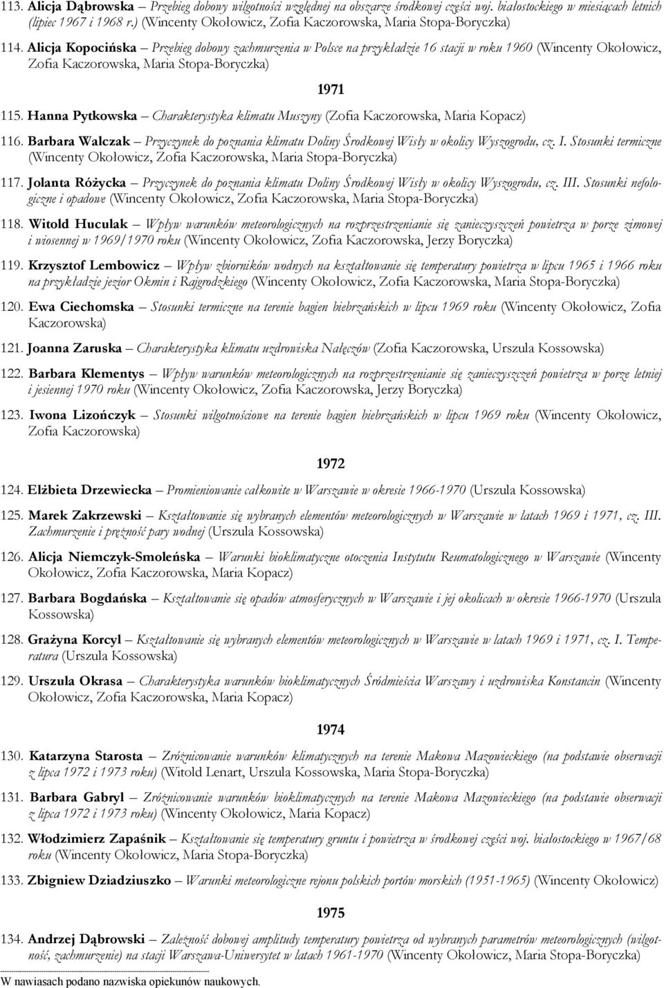 Alicja Kopocińska Przebieg dobowy zachmurzenia w Polsce na przykładzie 16 stacji w roku 1960 (Wincenty Okołowicz, Zofia Kaczorowska, Maria Stopa-Boryczka) 1971 115.