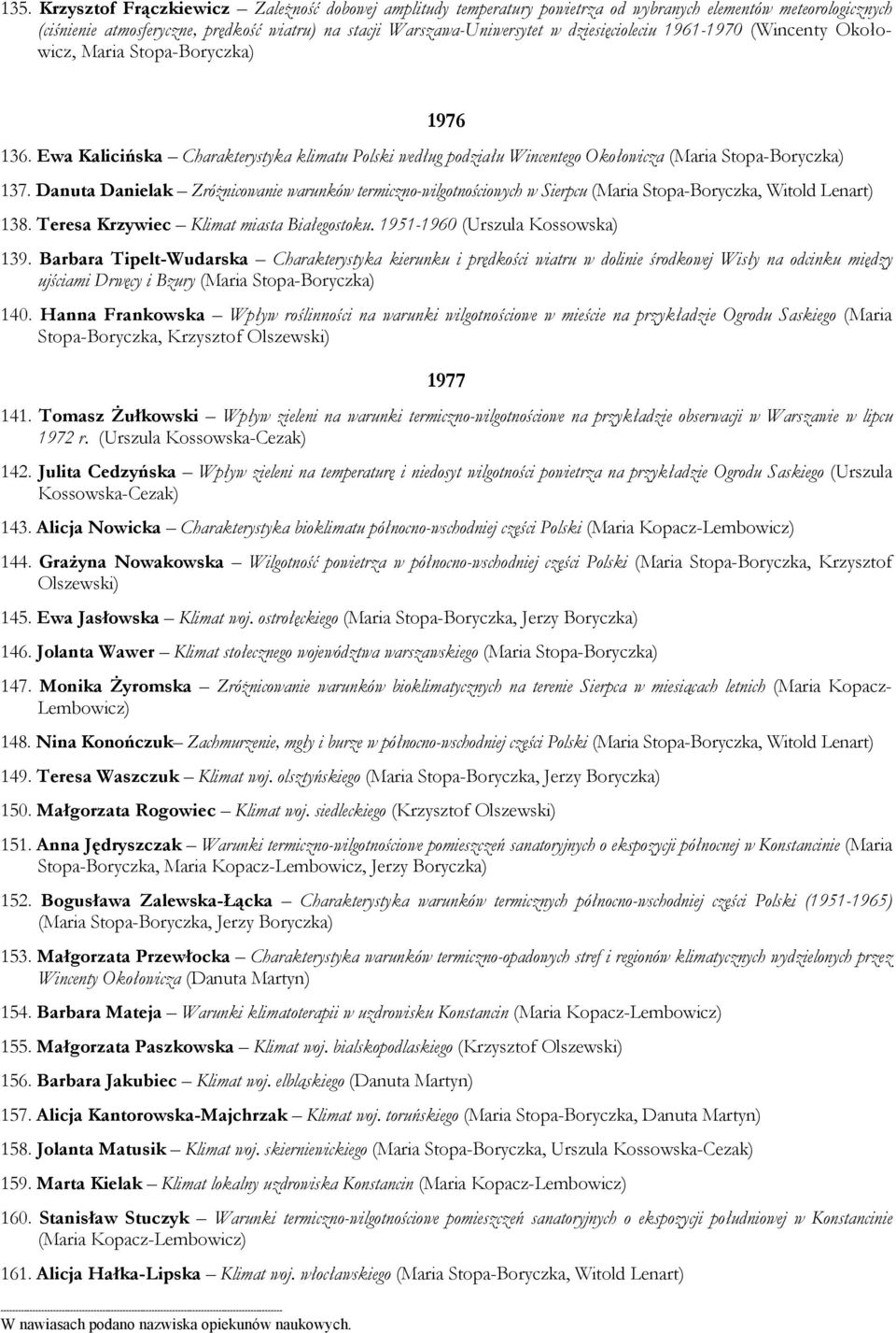 Danuta Danielak Zróżnicowanie warunków termiczno-wilgotnościowych w Sierpcu (Maria Stopa-Boryczka, Witold Lenart) 138. Teresa Krzywiec Klimat miasta Białegostoku. 1951-1960 (Urszula Kossowska) 139.