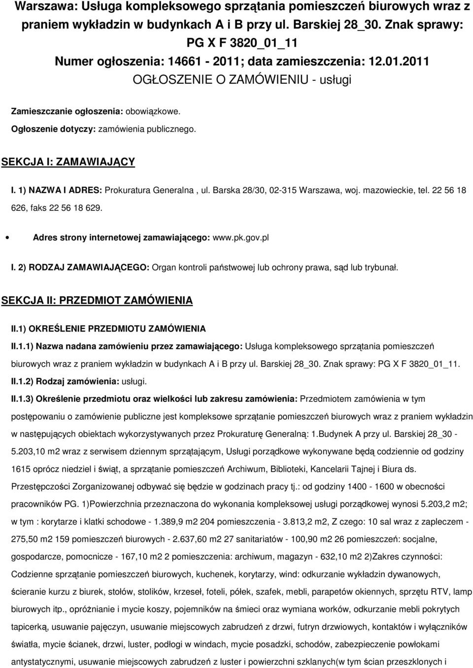 SEKCJA I: ZAMAWIAJĄCY I. 1) NAZWA I ADRES: Prkuratura Generalna, ul. Barska 28/30, 02-315 Warszawa, wj. mazwieckie, tel. 22 56 18 626, faks 22 56 18 629. Adres strny internetwej zamawiająceg: www.pk.