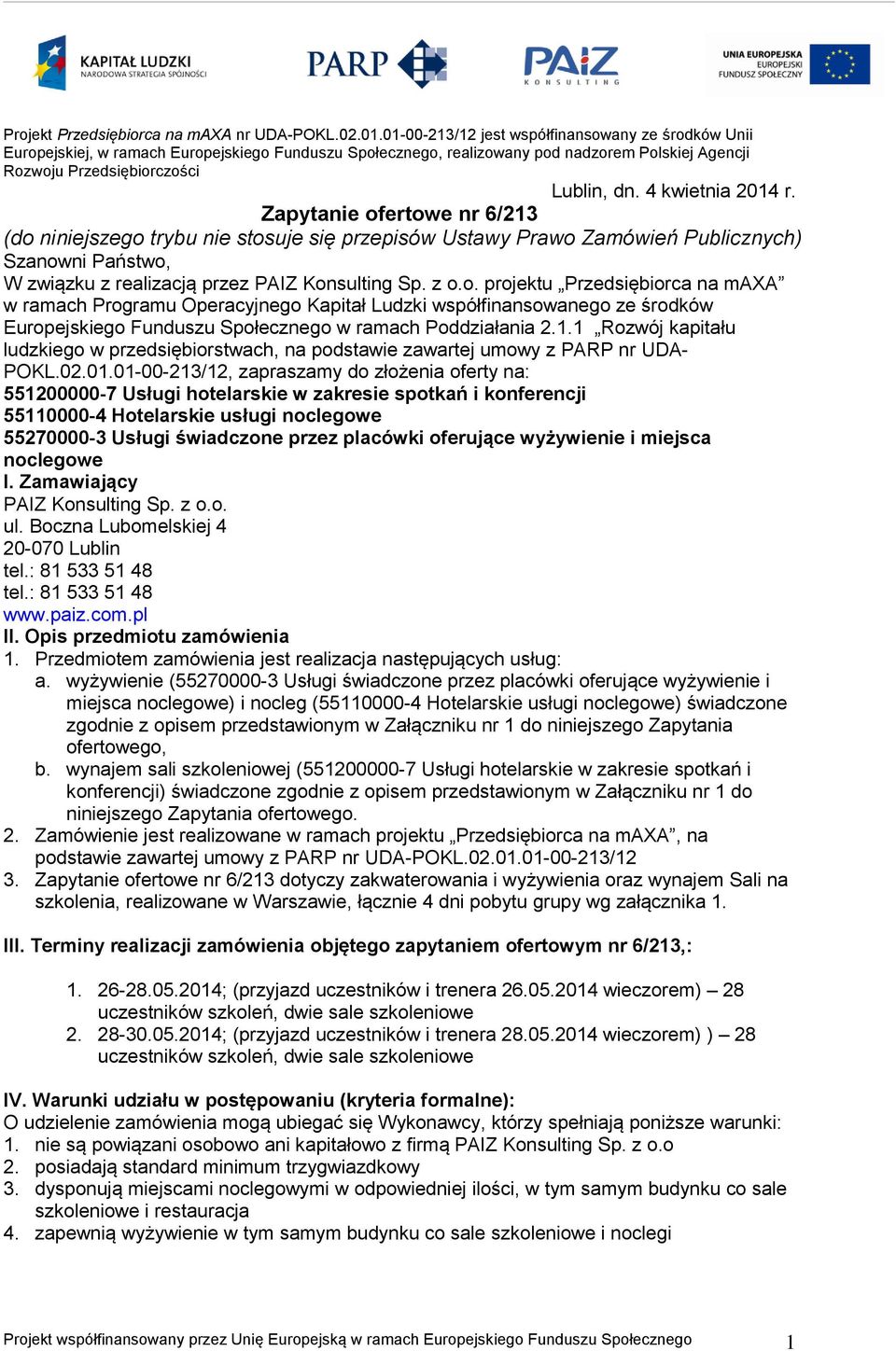 4 kwietnia 2014 r. Zapytanie ofertowe nr 6/213 (do niniejszego trybu nie stosuje się przepisów Ustawy Prawo Zamówień Publicznych) Szanowni Państwo, W związku z realizacją przez PAIZ Konsulting Sp.