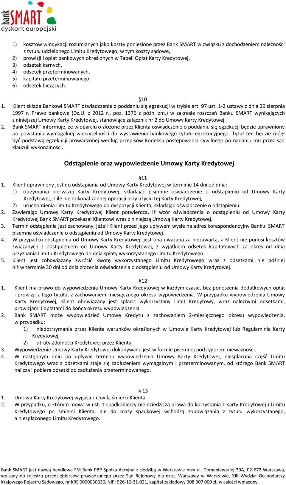 Klient składa Bankowi SMART oświadczenie o poddaniu się egzekucji w trybie art. 97 ust. 1-2 ustawy z dnia 29 sierpnia 1997 r. Prawo bankowe (Dz.U. z 2012 r., poz. 1376 z późn. zm.