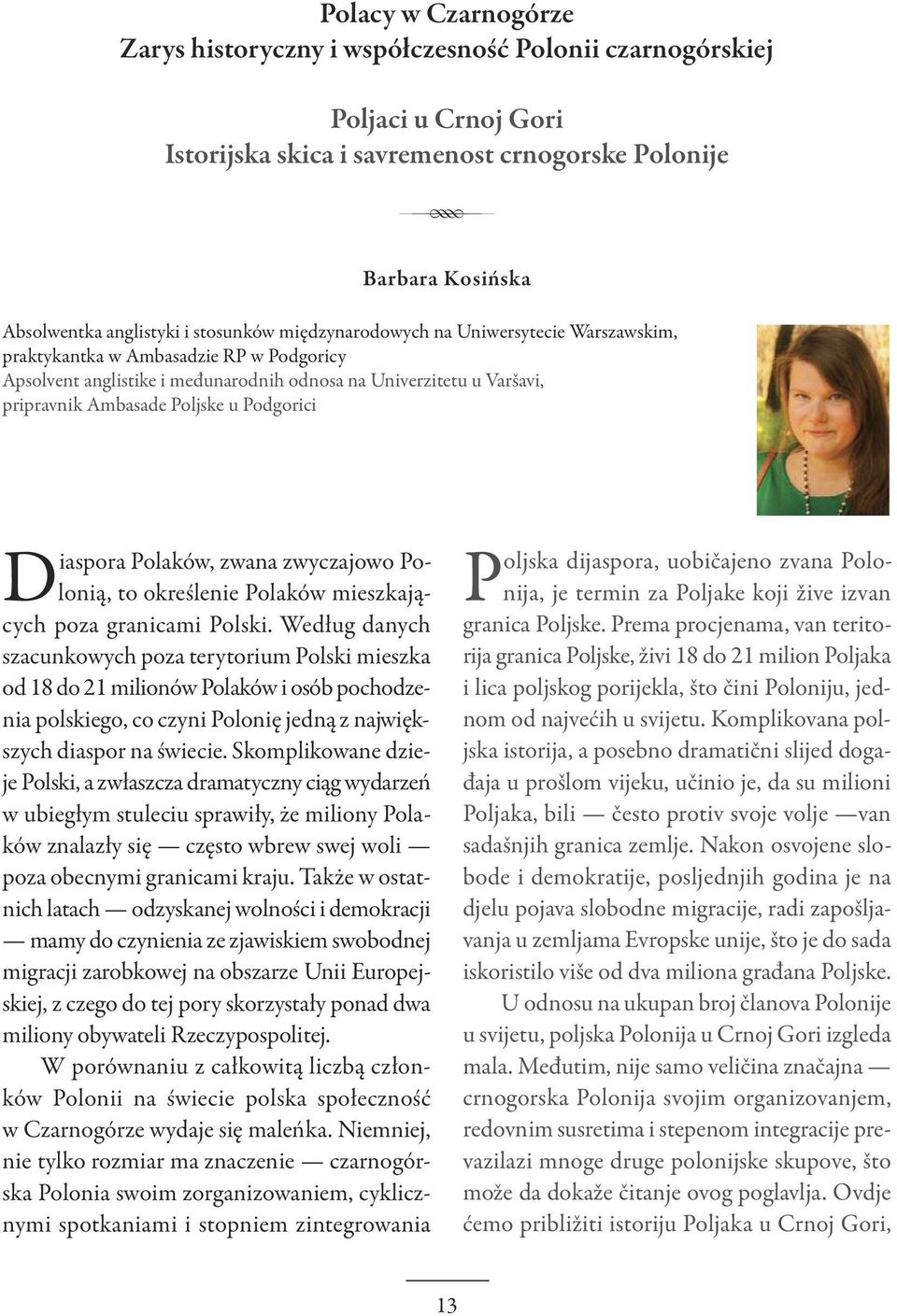 Podgorici Diaspora Polaków, zwana zwyczajowo Polonią, to określenie Polaków mieszkających poza granicami Polski.