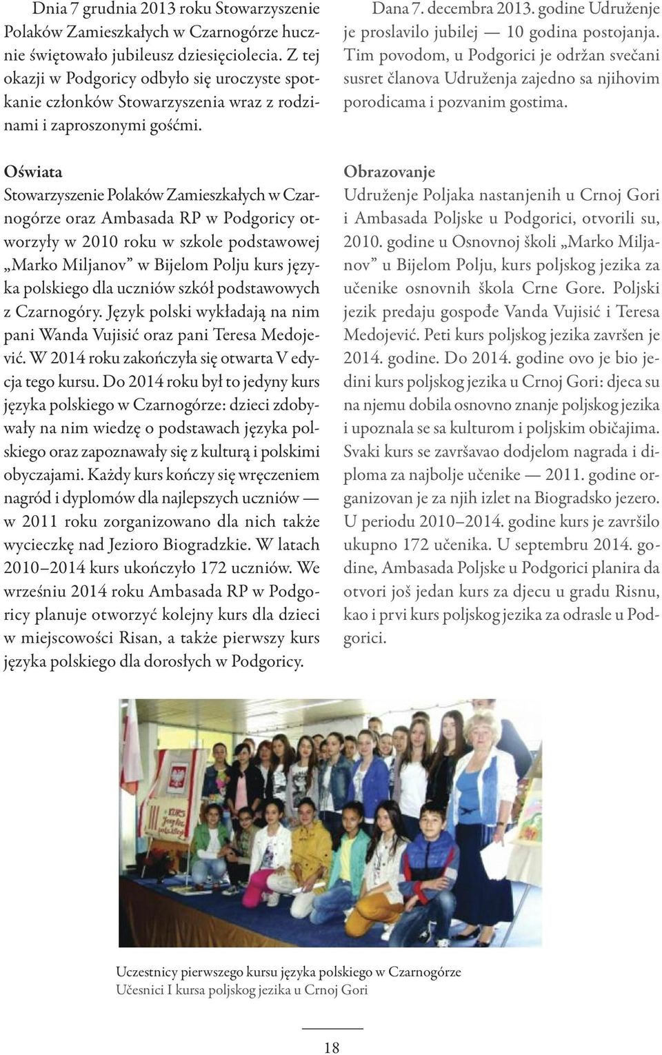 Oświata Stowarzyszenie Polaków Zamieszkałych w Czarnogórze oraz Ambasada RP w Podgoricy otworzyły w 2010 roku w szkole podstawowej Marko Miljanov w Bijelom Polju kurs języka polskiego dla uczniów