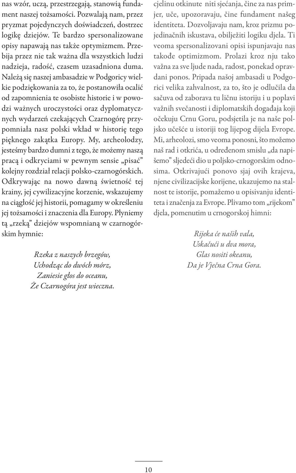 Należą się naszej ambasadzie w Podgoricy wielkie podziękowania za to, że postanowiła ocalić od zapomnienia te osobiste historie i w powodzi ważnych uroczystości oraz dyplomatycznych wydarzeń