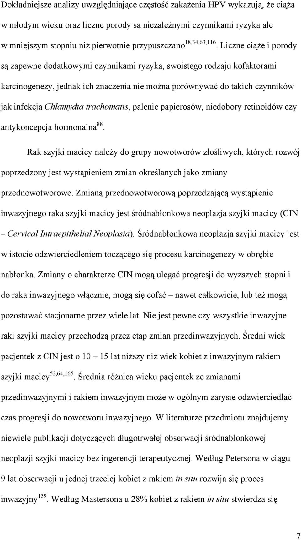 Liczne ciąże i porody są zapewne dodatkowymi czynnikami ryzyka, swoistego rodzaju kofaktorami karcinogenezy, jednak ich znaczenia nie można porównywać do takich czynników jak infekcja Chlamydia