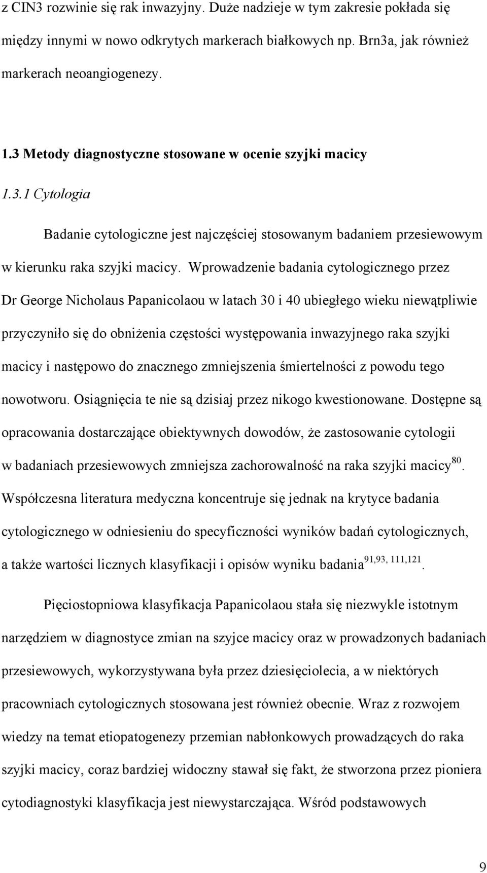 Wprowadzenie badania cytologicznego przez Dr George Nicholaus Papanicolaou w latach 30 i 40 ubiegłego wieku niewątpliwie przyczyniło się do obniżenia częstości występowania inwazyjnego raka szyjki