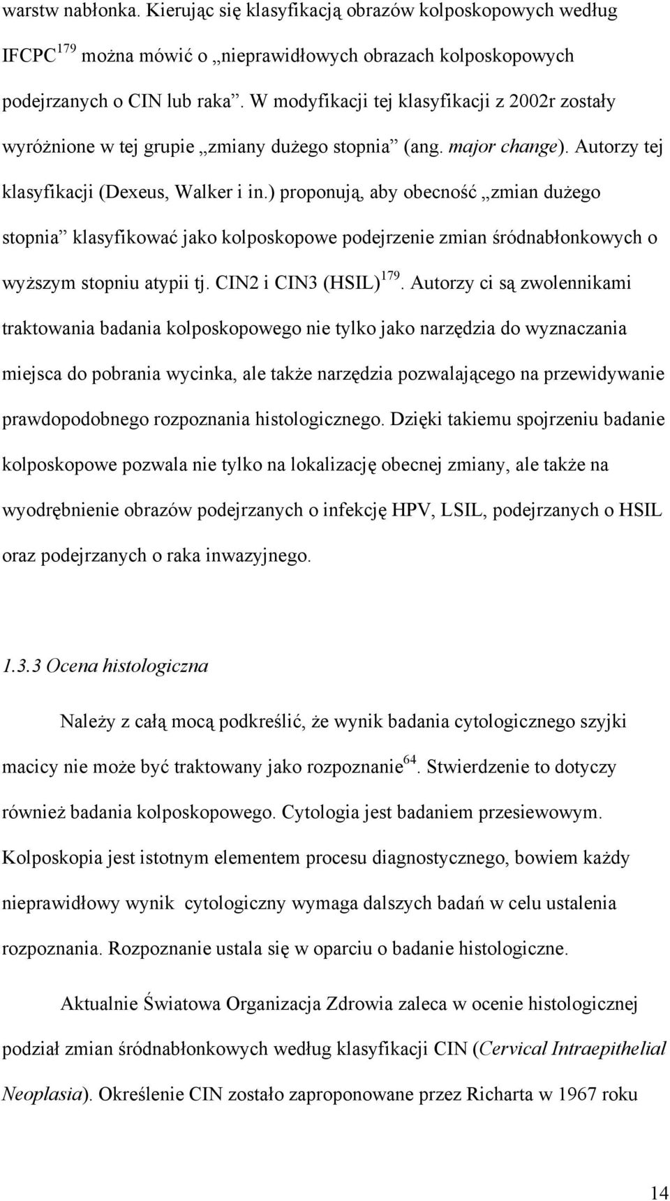 ) proponują, aby obecność zmian dużego stopnia klasyfikować jako kolposkopowe podejrzenie zmian śródnabłonkowych o wyższym stopniu atypii tj. CIN2 i CIN3 (HSIL) 179.