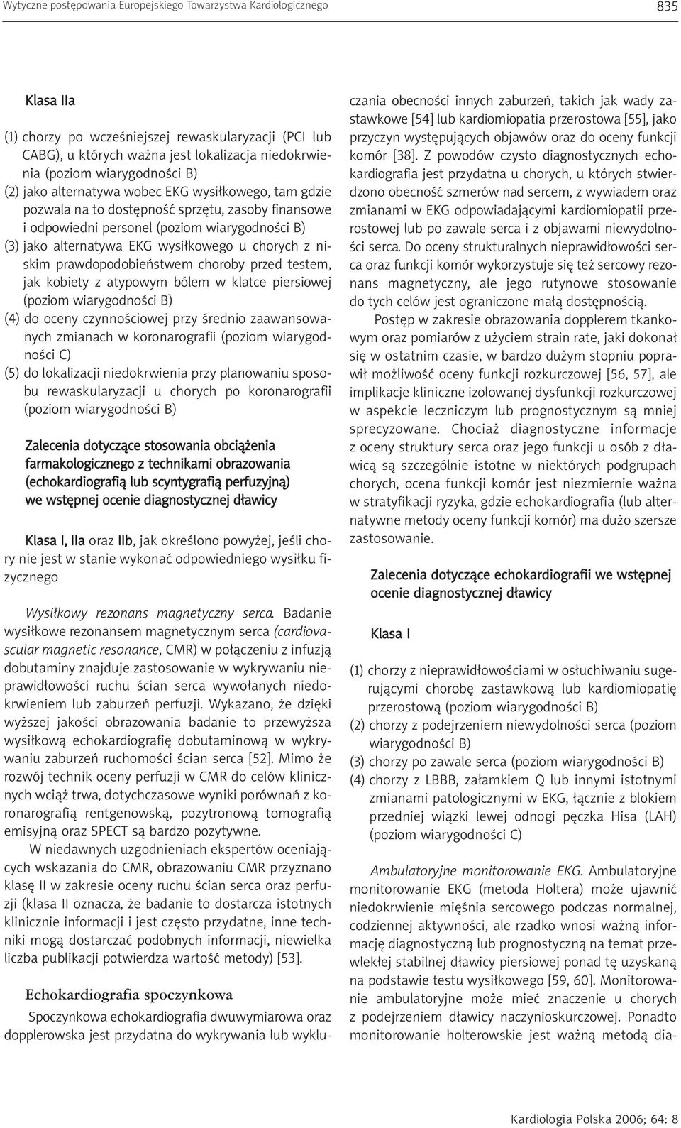 wysiłkowego u chorych z niskim prawdopodobieństwem choroby przed testem, jak kobiety z atypowym bólem w klatce piersiowej (poziom wiarygodności B) (4) do oceny czynnościowej przy średnio