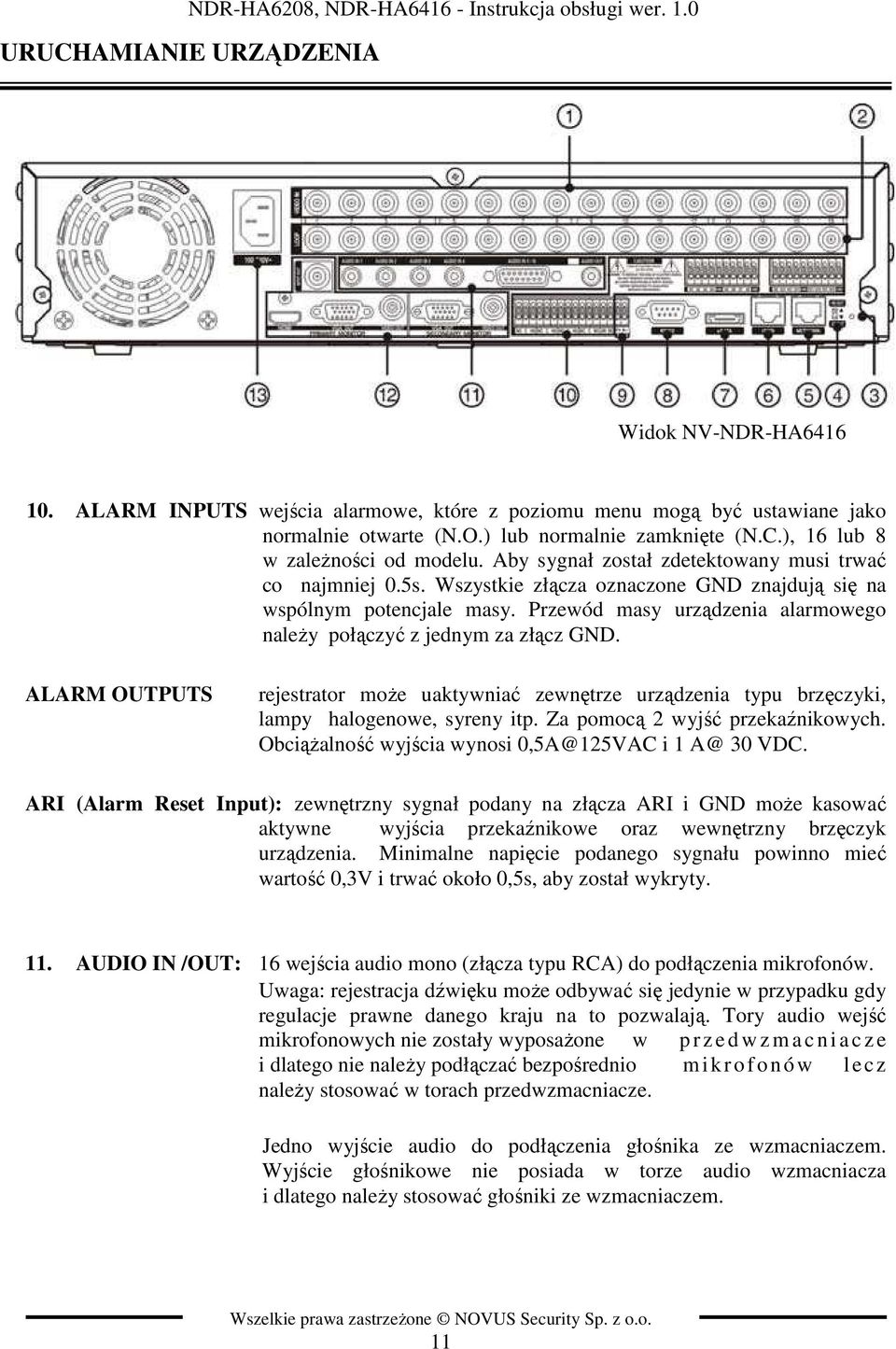 Przewód masy urządzenia alarmowego naleŝy połączyć z jednym za złącz GND. ALARM OUTPUTS rejestrator moŝe uaktywniać zewnętrze urządzenia typu brzęczyki, lampy halogenowe, syreny itp.
