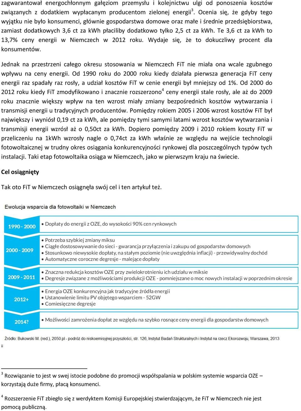 Te 3,6 ct za kwh to 13,7% ceny energii w Niemczech w 2012 roku. Wydaje się, że to dokuczliwy procent dla konsumentów.