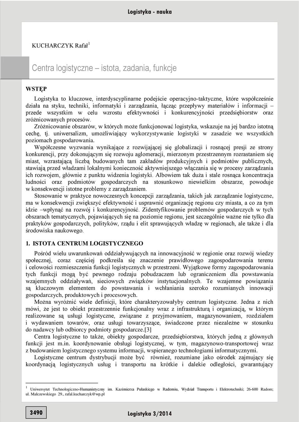 Zróżnicowanie obszarów, w których może funkcjonować logistyka, wskazuje na jej bardzo istotną cechę, tj.