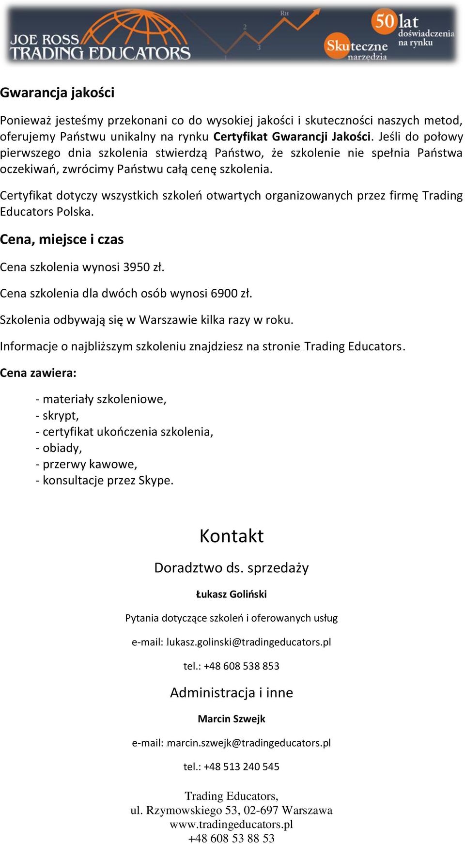 Certyfikat dotyczy wszystkich szkoleo otwartych organizowanych przez firmę Trading Educators Polska. Cena, miejsce i czas Cena szkolenia wynosi 3950 zł. Cena szkolenia dla dwóch osób wynosi 6900 zł.