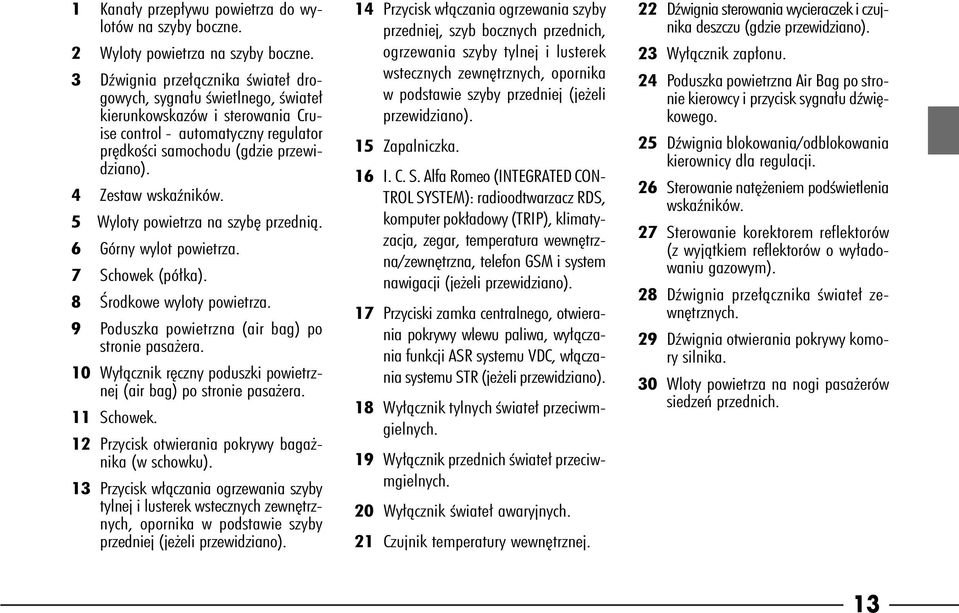 5 Wyloty powietrza na szyb przednià. 6 Górny wylot powietrza. 7 Schowek (pó ka). 8 Ârodkowe wyloty powietrza. 9 Poduszka powietrzna (air bag) po stronie pasa era.