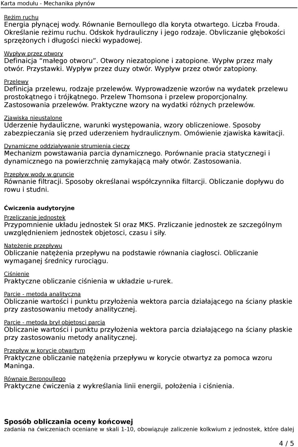 Wypływ przez duzy otwór. Wypływ przez otwór zatopiony. Przelewy Definicja przelewu, rodzaje przelewów. Wyprowadzenie wzorów na wydatek przelewu prostokątnego i trójkątnego.