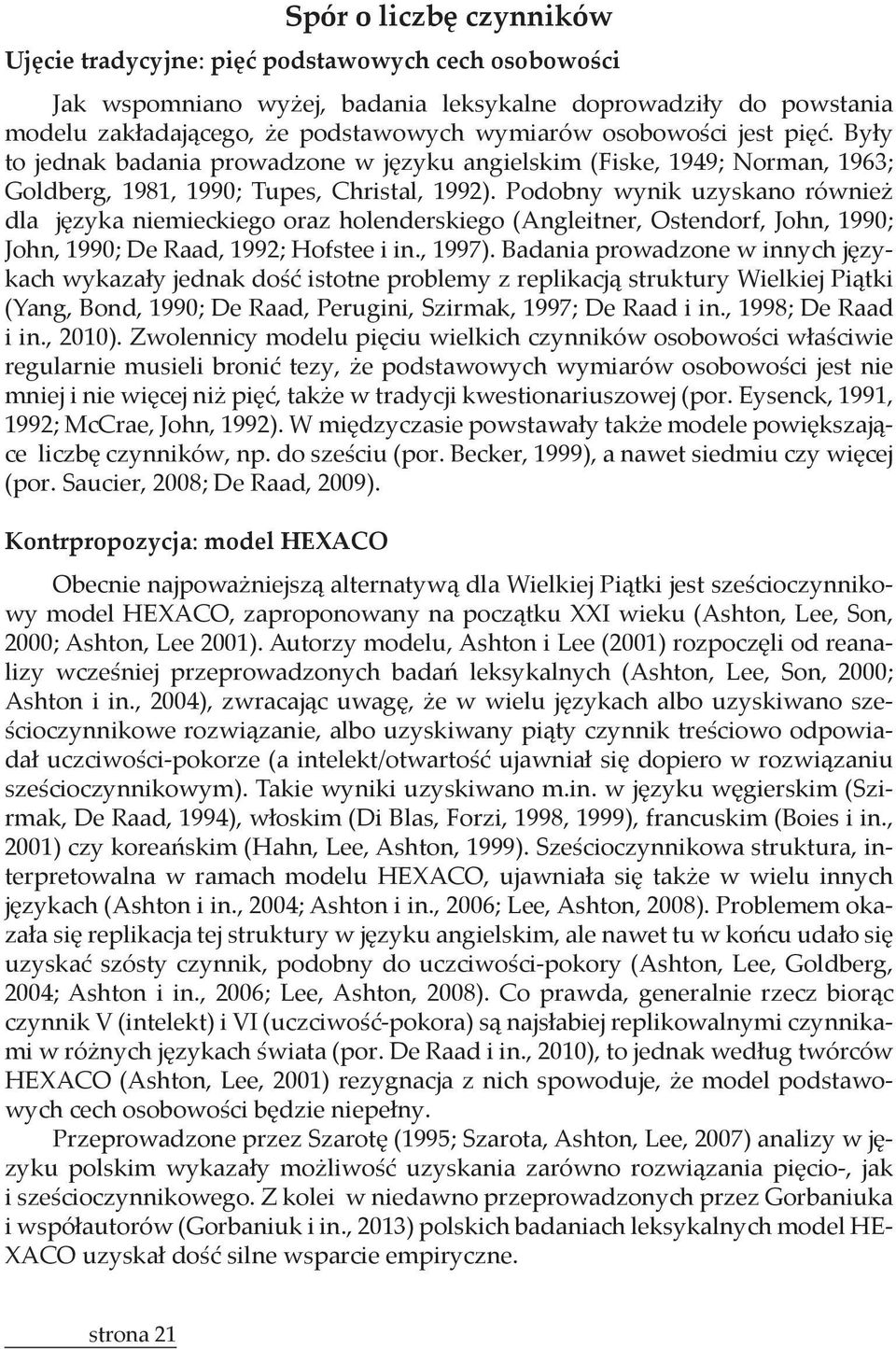 Podobny wynik uzyskano również dla języka niemieckiego oraz holenderskiego (Angleitner, Ostendorf, John, 1990; John, 1990; De Raad, 1992; Hofstee i in., 1997).
