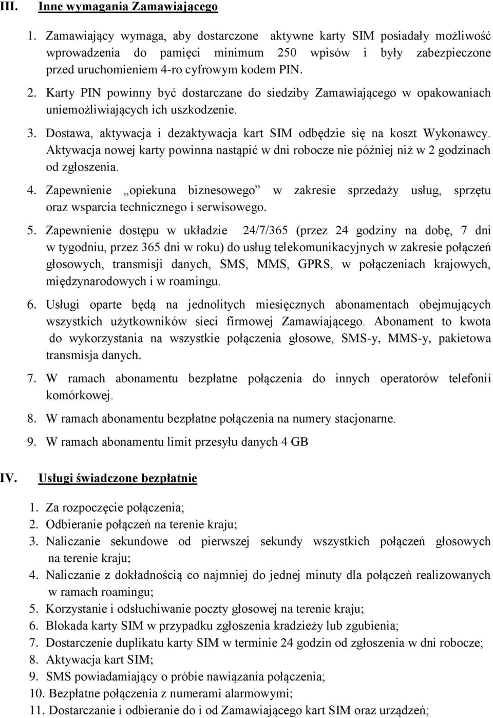 0 wpisów i były zabezpieczone przed uruchomieniem 4-ro cyfrowym kodem PIN. 2. Karty PIN powinny być dostarczane do siedziby Zamawiającego w opakowaniach uniemożliwiających ich uszkodzenie. 3.