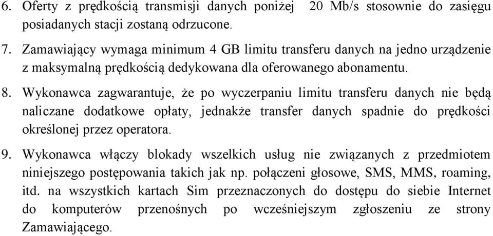 Wykonawca zagwarantuje, że po wyczerpaniu limitu transferu danych nie będą naliczane dodatkowe opłaty, jednakże transfer danych spadnie do prędkości określonej przez operatora. 9.