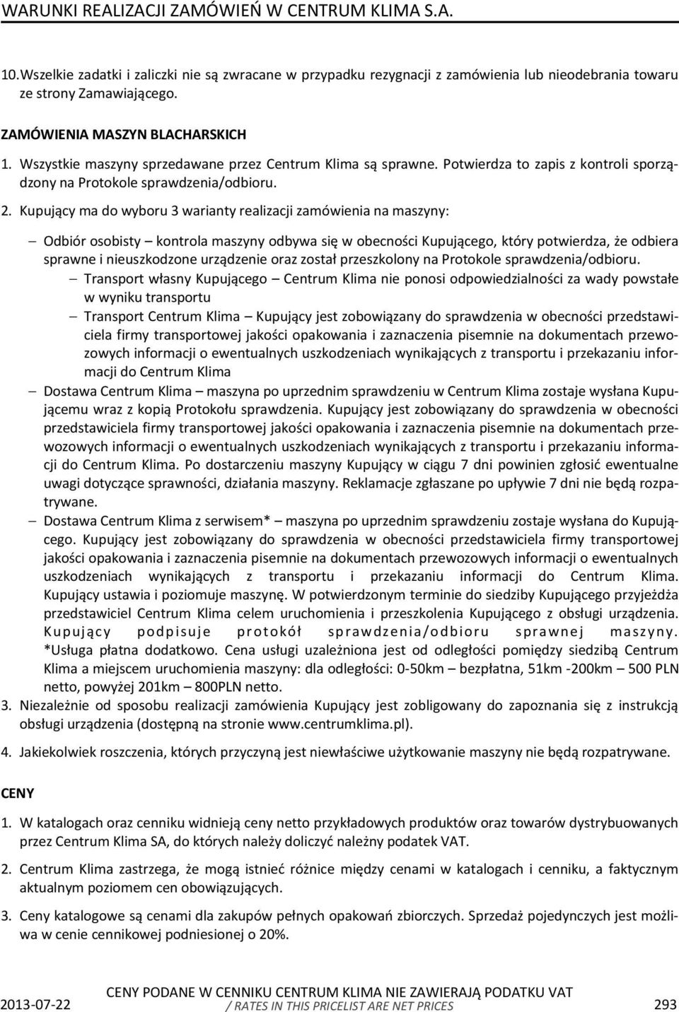 Kupujący ma do wyboru 3 warianty realizacji zamówienia na maszyny: Odbiór osobisty kontrola maszyny odbywa się w obecności Kupującego, który potwierdza, że odbiera sprawne i nieuszkodzone urządzenie