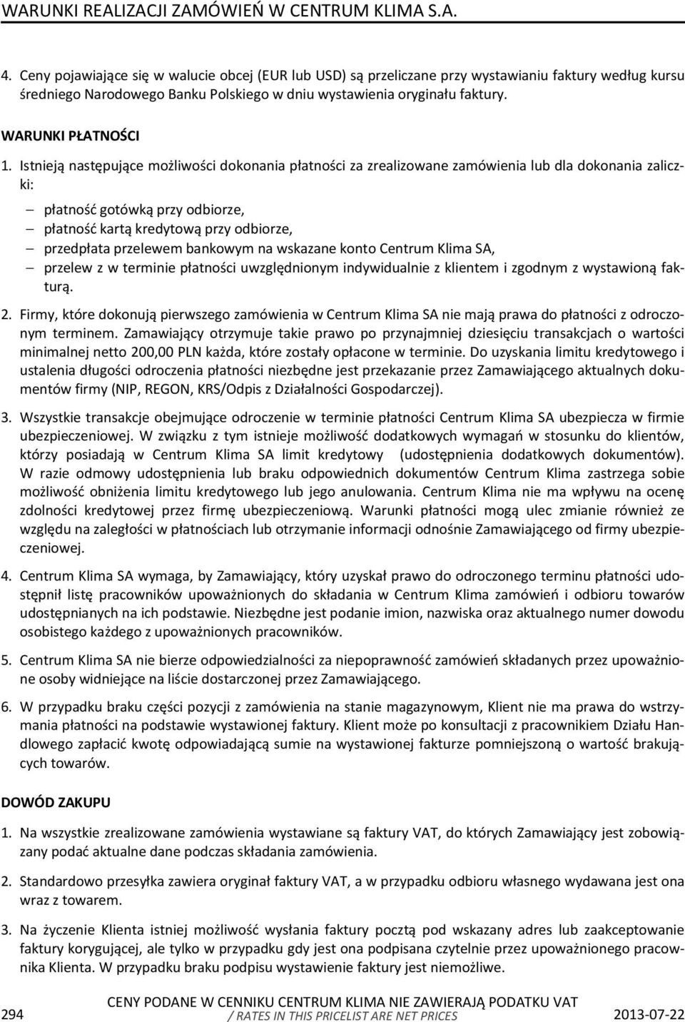 Istnieją następujące możliwości dokonania płatności za zrealizowane zamówienia lub dla dokonania zaliczki: płatność gotówką przy odbiorze, płatność kartą kredytową przy odbiorze, przedpłata przelewem