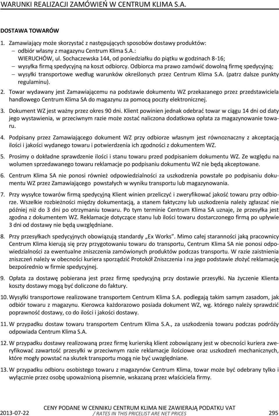 Odbiorca ma prawo zamówić dowolną firmę spedycyjną; wysyłki transportowe według warunków określonych przez Centrum Klima S.A. (patrz dalsze punkty regulaminu). 2.