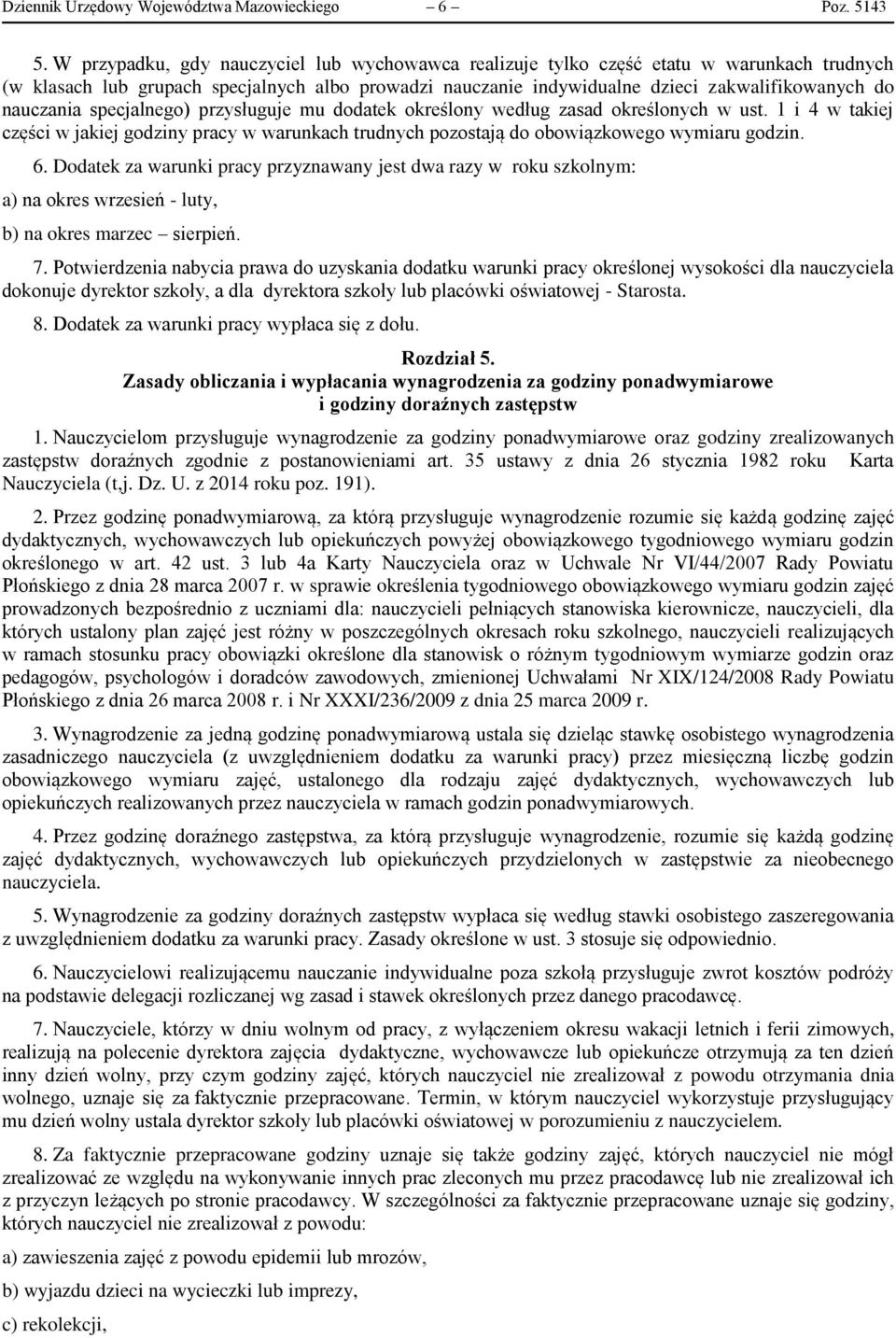 nauczania specjalnego) przysługuje mu dodatek określony według zasad określonych w ust. 1 i 4 w takiej części w jakiej godziny pracy w warunkach trudnych pozostają do obowiązkowego wymiaru godzin. 6.