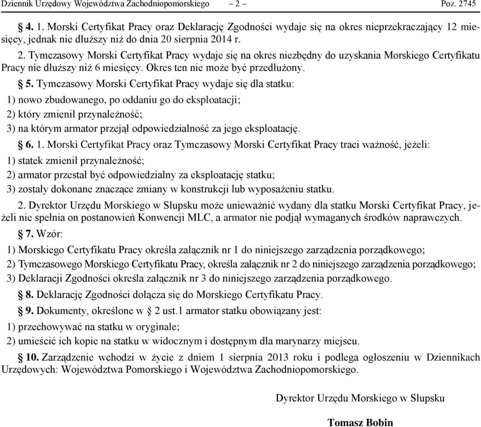 sierpnia 2014 r. 2. Tymczasowy Morski Certyfikat Pracy wydaje się na okres niezbędny do uzyskania Morskiego Certyfikatu Pracy nie dłuższy niż 6 miesięcy. Okres ten nie może być przedłużony. 5.