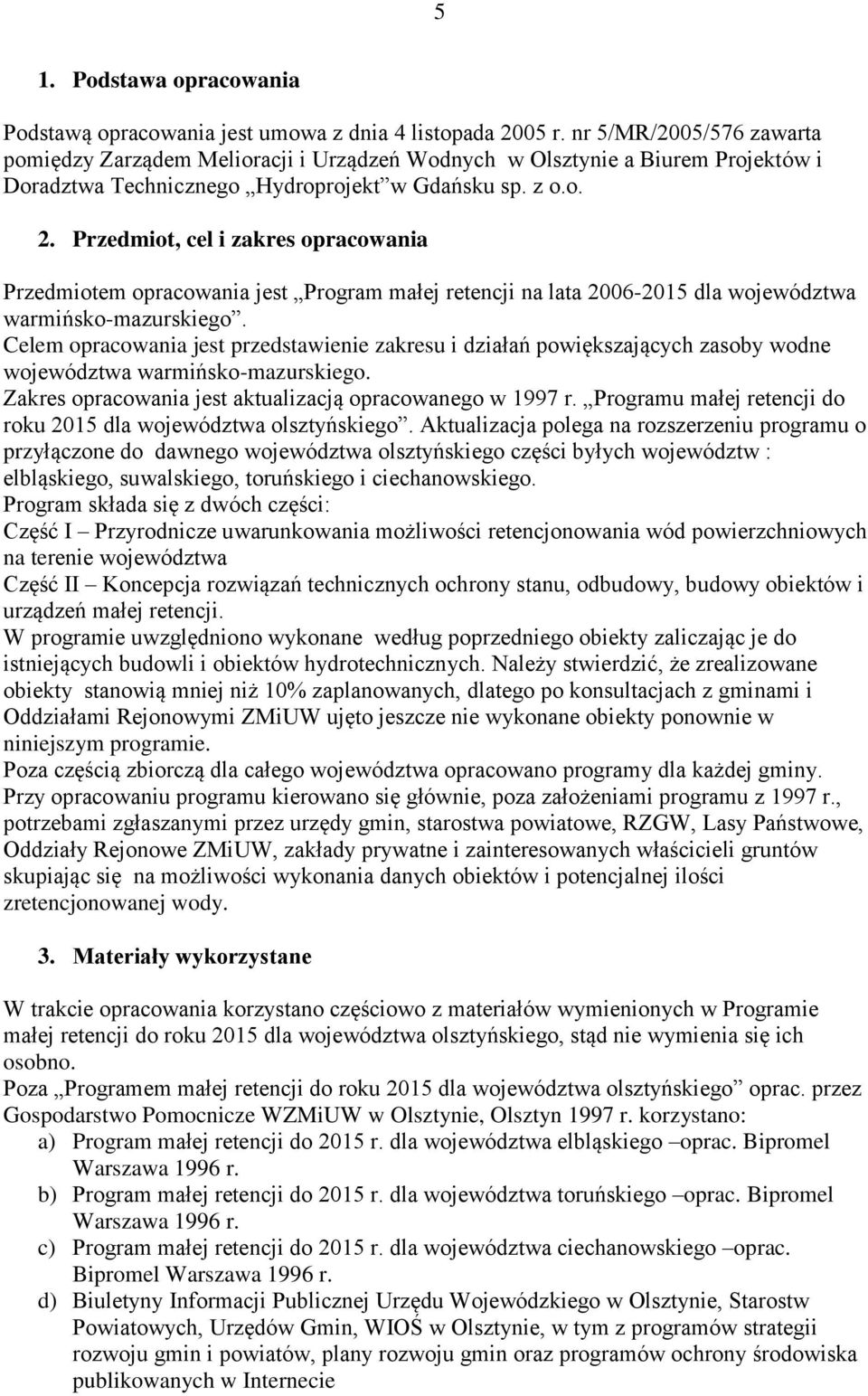 Przedmiot, cel i zakres opracowania Przedmiotem opracowania jest Program małej retencji na lata 2006-2015 dla warmińsko-mazurskiego.