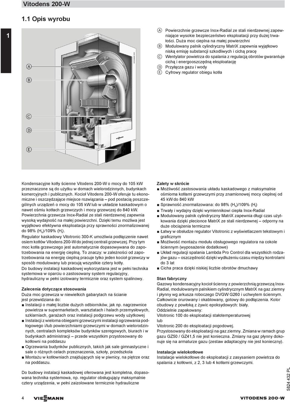 obrotów gwarantuje cichą i energooszczędną eksploatację D Przyłącza gazu i wody E Cyfrowy regulator obiegu kotła Kondensacyjne kotły ścienne Vitodens 200-W o mocy do 105 kw przeznaczone są do użytku