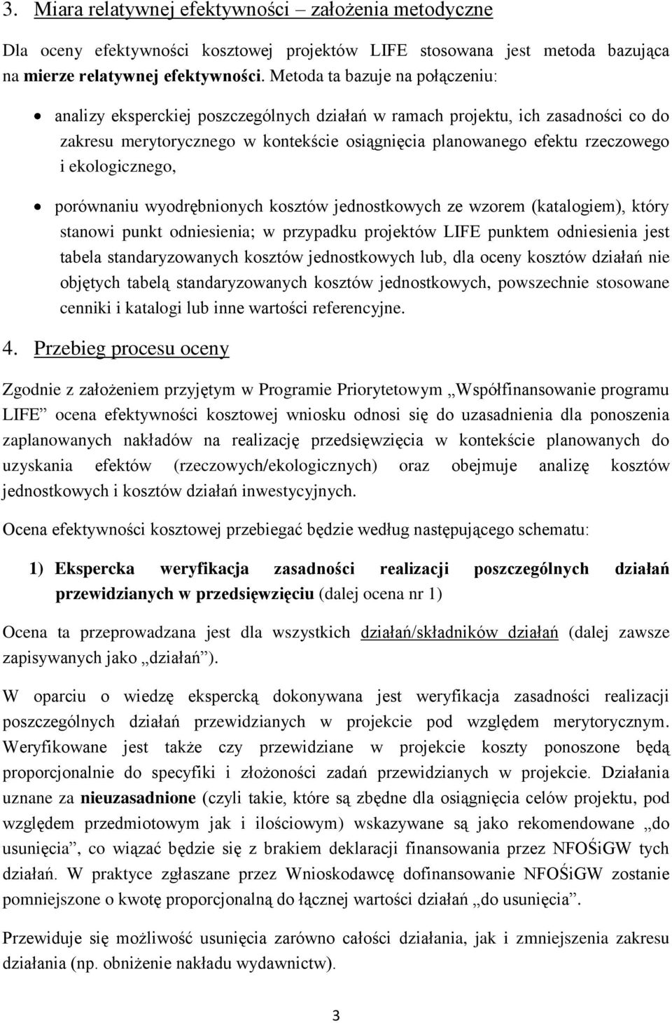 ekologicznego, porównaniu wyodrębnionych kosztów jednostkowych ze wzorem (katalogiem), który stanowi punkt odniesienia; w przypadku projektów LIFE punktem odniesienia jest tabela standaryzowanych