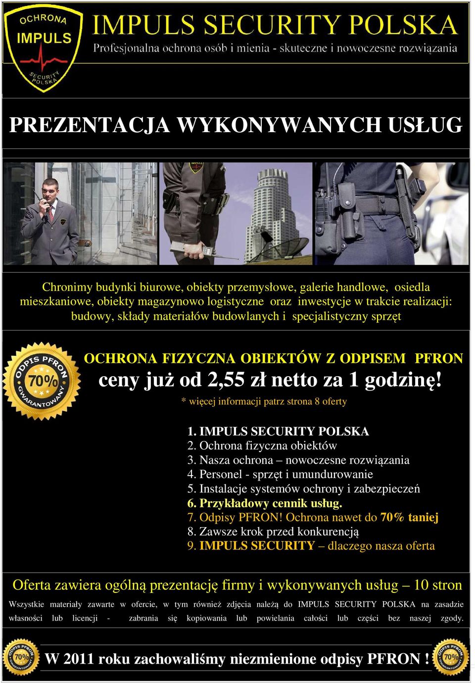 IMPULS SECURITY POLSKA 2. Ochrona fizyczna obiektów 3. Nasza ochrona nowoczesne rozwiązania 4. Personel - sprzęt i umundurowanie 5. Instalacje systemów ochrony i zabezpieczeń 6.